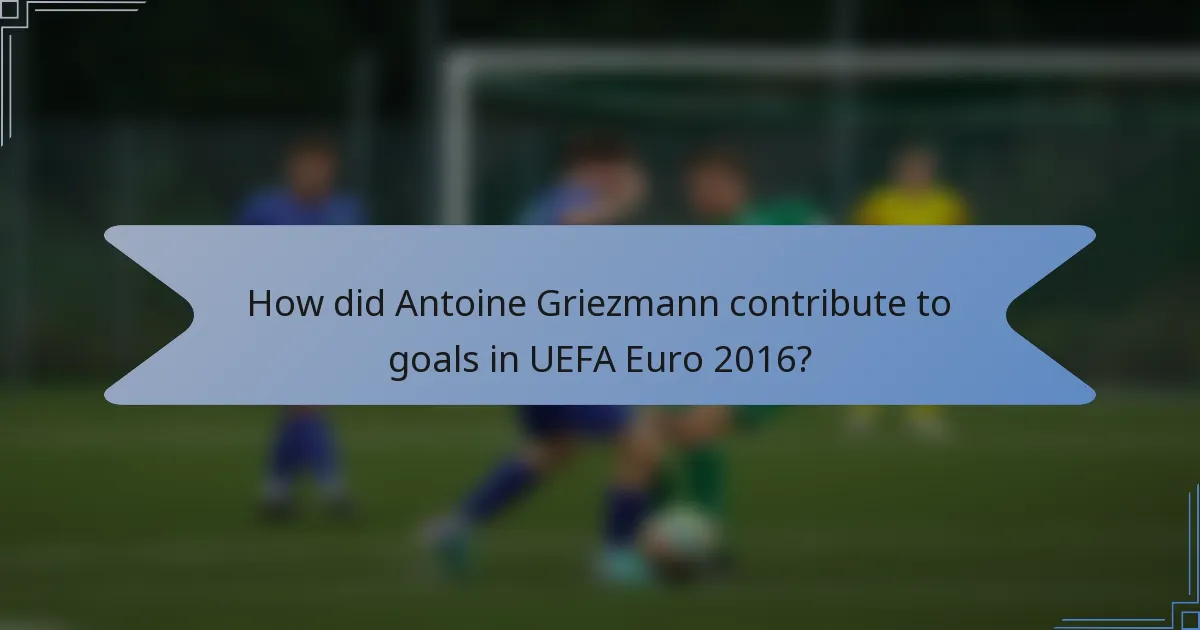 How did Antoine Griezmann contribute to goals in UEFA Euro 2016?