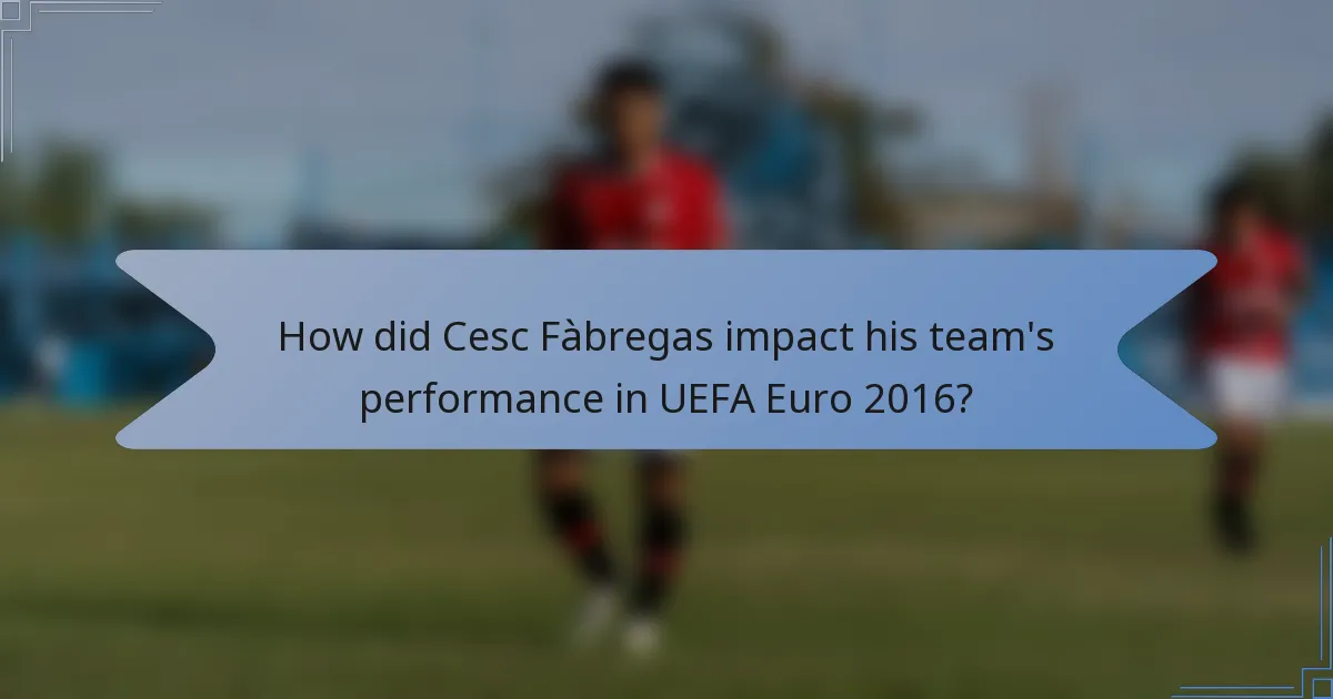 How did Cesc Fàbregas impact his team's performance in UEFA Euro 2016?