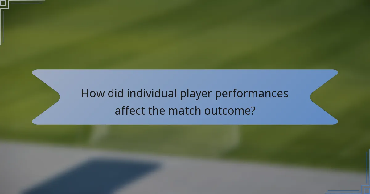 How did individual player performances affect the match outcome?