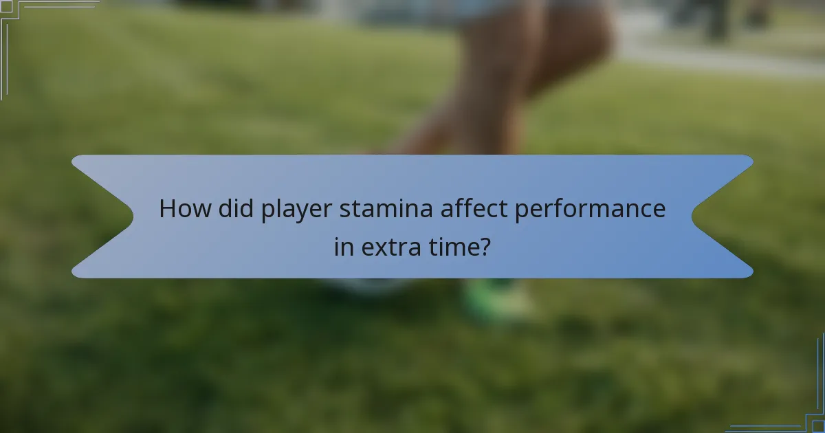 How did player stamina affect performance in extra time?