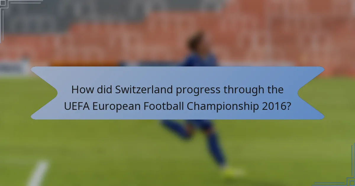 How did Switzerland progress through the UEFA European Football Championship 2016?