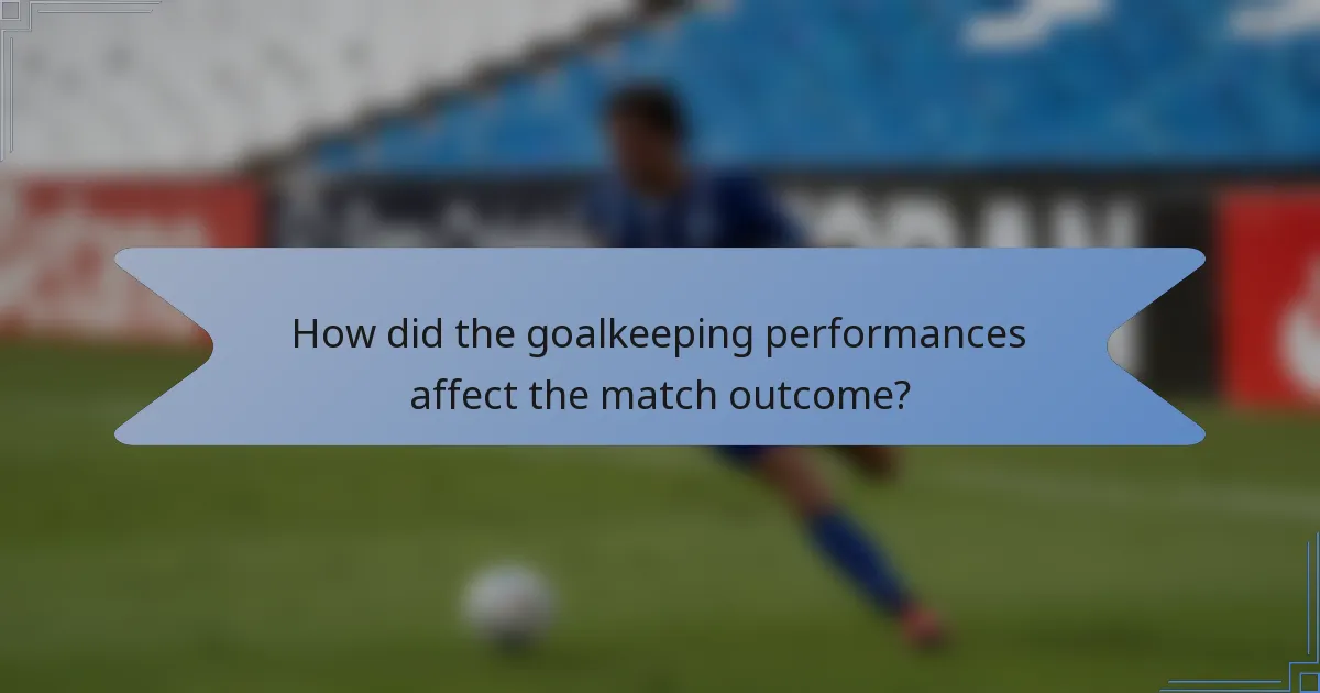 How did the goalkeeping performances affect the match outcome?