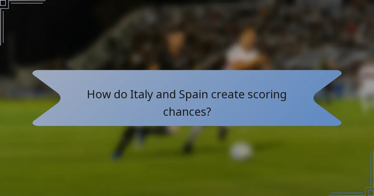 How do Italy and Spain create scoring chances?