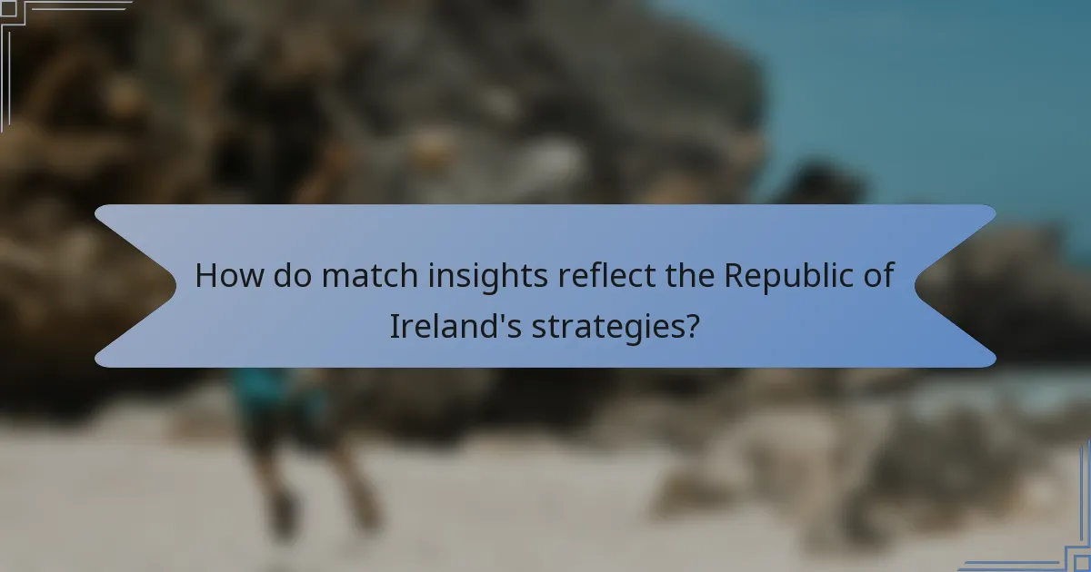 How do match insights reflect the Republic of Ireland's strategies?