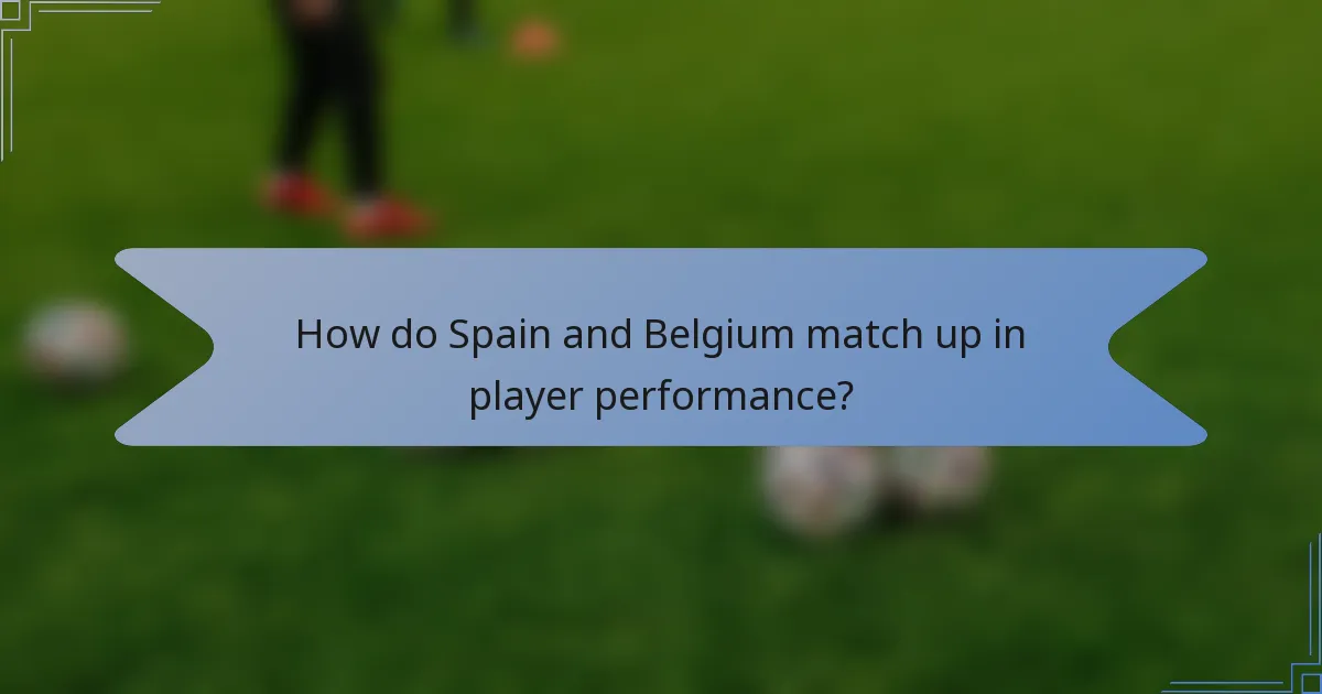 How do Spain and Belgium match up in player performance?