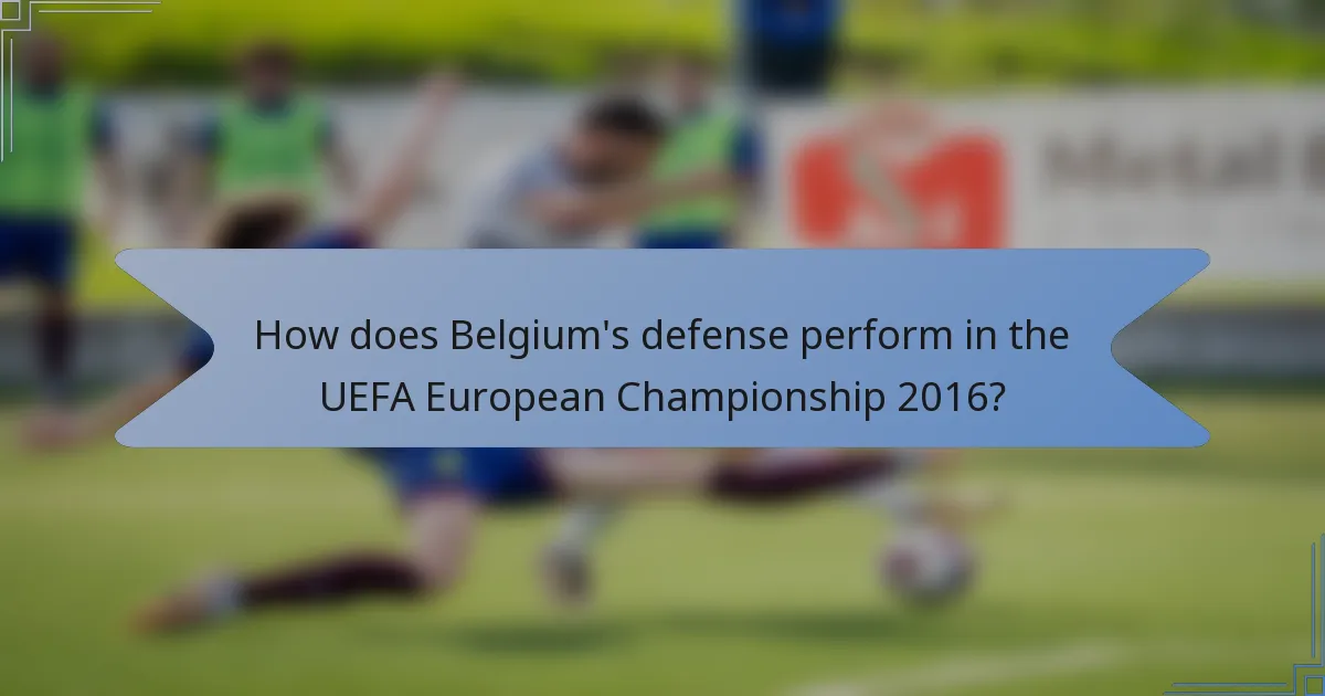 How does Belgium's defense perform in the UEFA European Championship 2016?