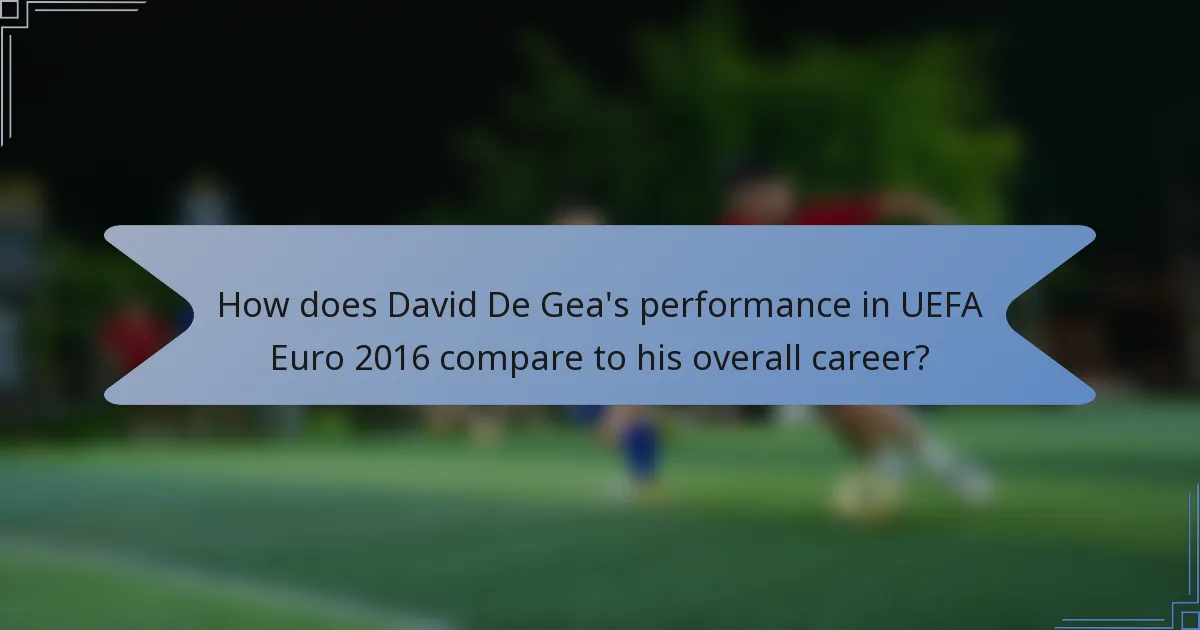 How does David De Gea's performance in UEFA Euro 2016 compare to his overall career?
