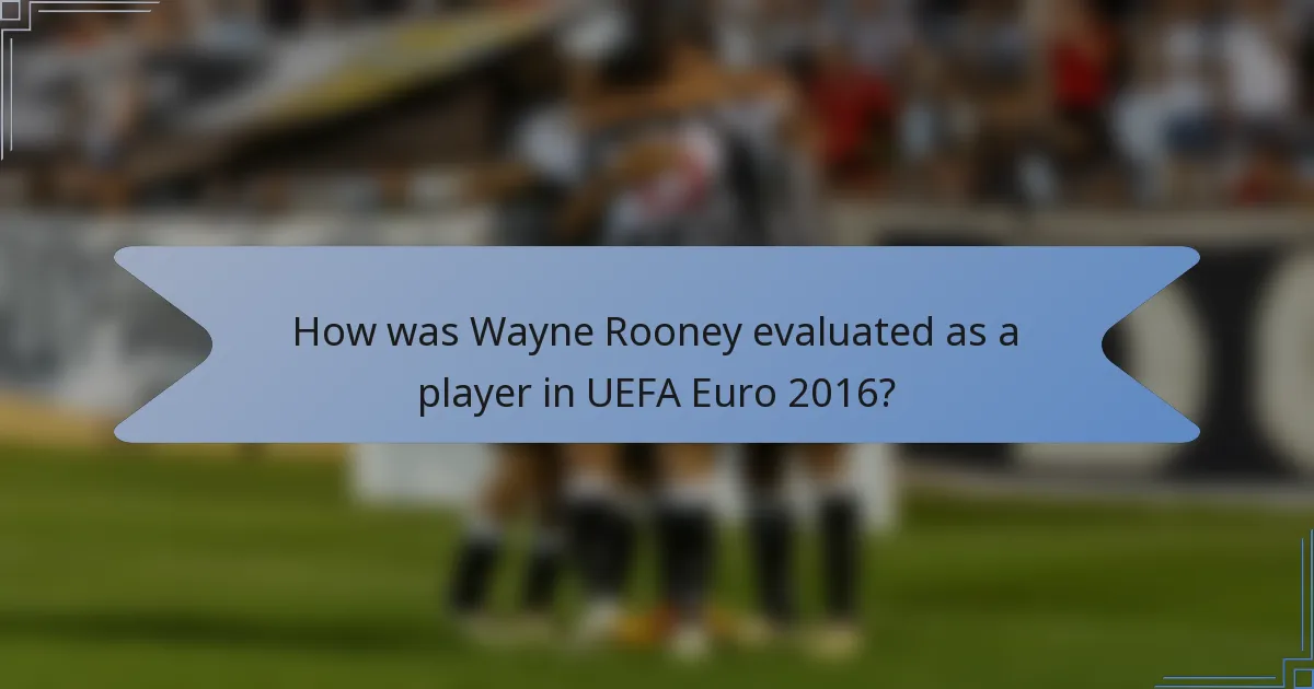 How was Wayne Rooney evaluated as a player in UEFA Euro 2016?