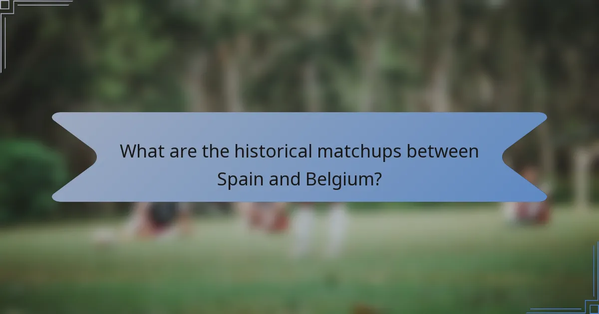 What are the historical matchups between Spain and Belgium?