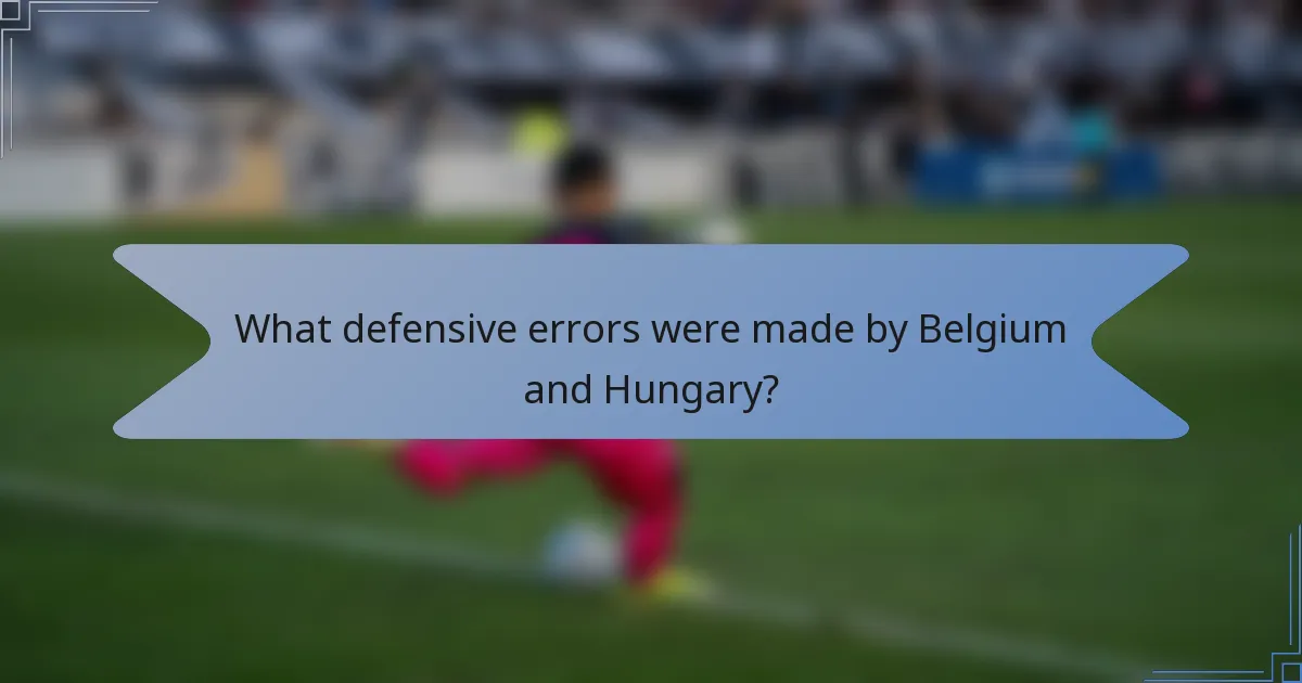 What defensive errors were made by Belgium and Hungary?