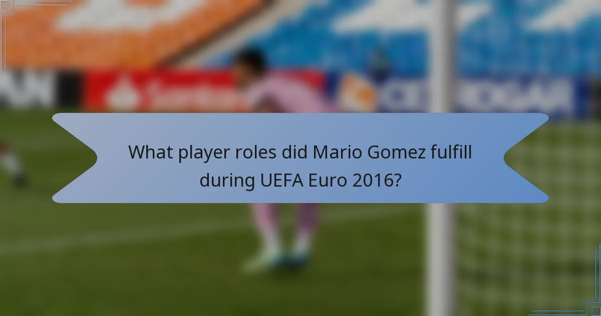 What player roles did Mario Gomez fulfill during UEFA Euro 2016?