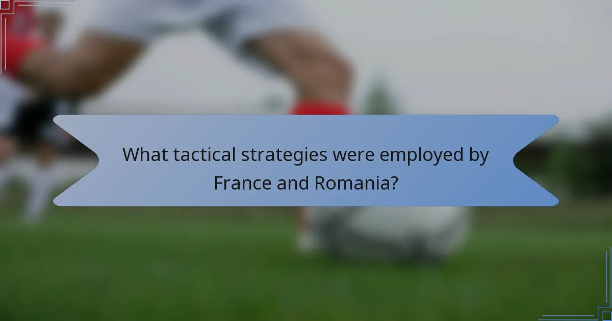 What tactical strategies were employed by France and Romania?