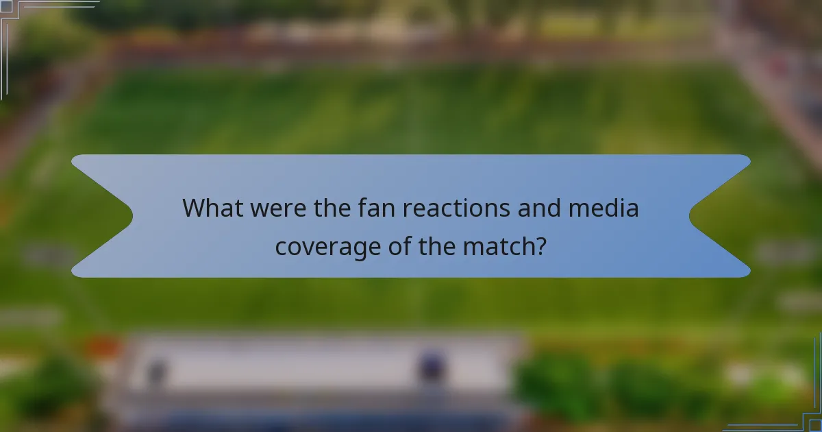 What were the fan reactions and media coverage of the match?