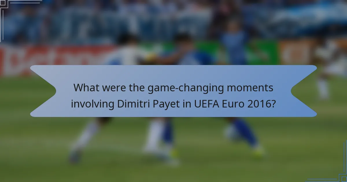 What were the game-changing moments involving Dimitri Payet in UEFA Euro 2016?