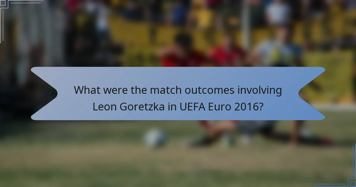 What were the match outcomes involving Leon Goretzka in UEFA Euro 2016?
