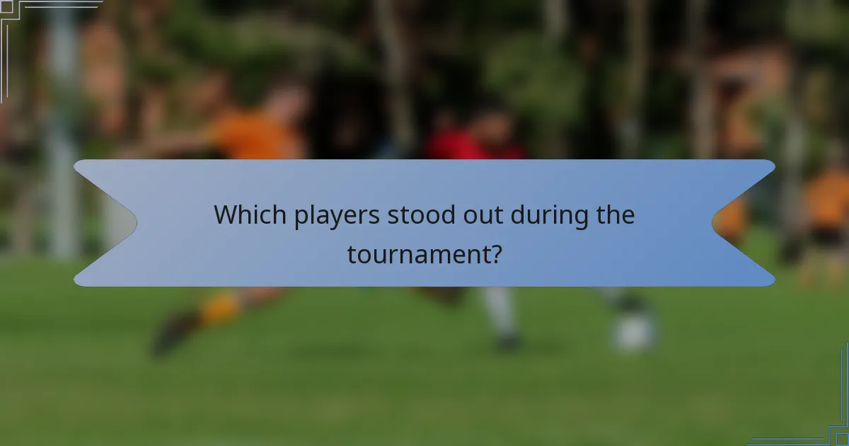 Which players stood out during the tournament?