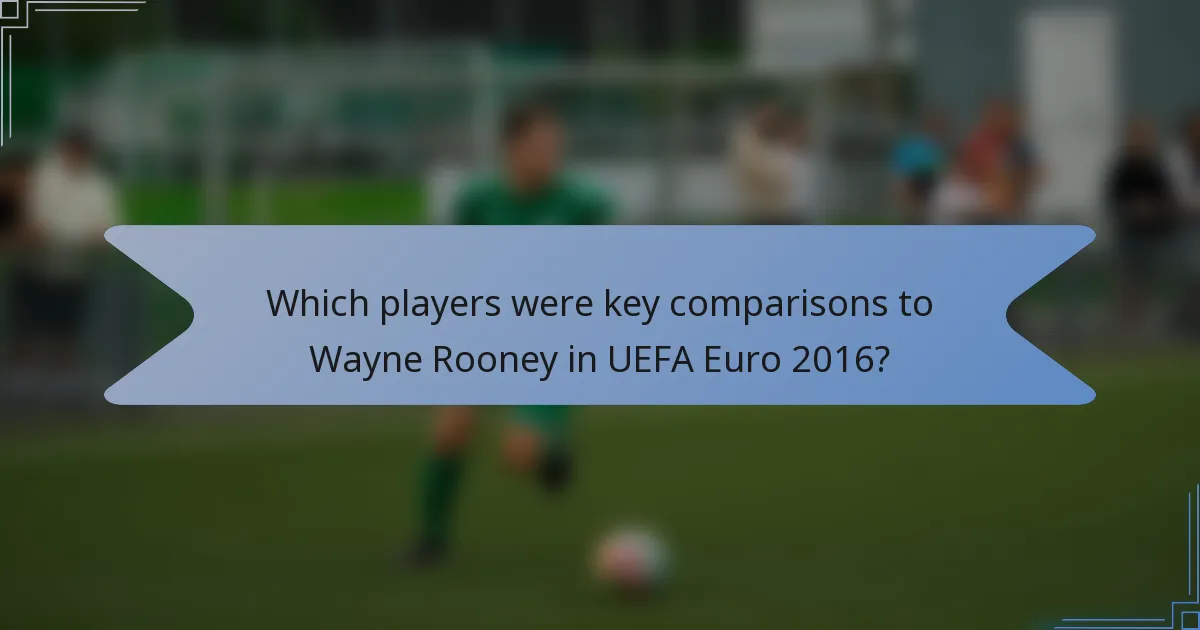 Which players were key comparisons to Wayne Rooney in UEFA Euro 2016?