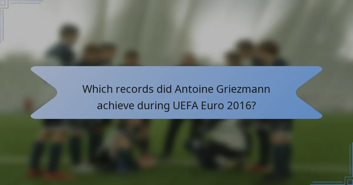Which records did Antoine Griezmann achieve during UEFA Euro 2016?